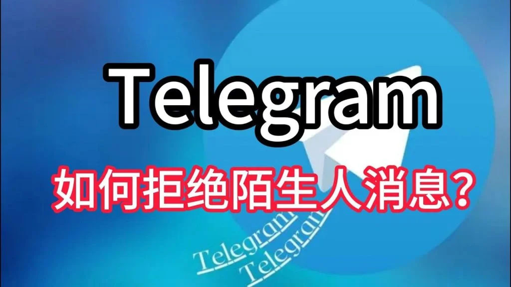 Telegram 如何拒绝陌生人信息?隐私设置完整教学